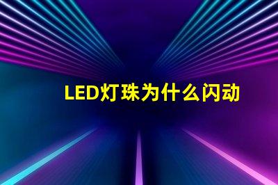 LED灯珠为什么闪动 led灯珠坏了一颗怎么修